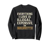 Everything I Love Is Illegal Expensive or Brunette Edgy Sweatshirt