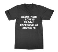 Everything I Love is Illegal Expensive or Brunette T-Shirt (Black, S)