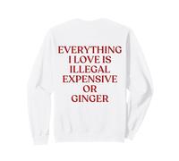 Everything I Love Is Illegal Expensive Or Ginger Back Sweatshirt