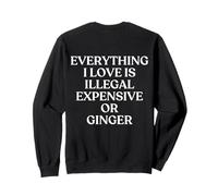 Everything I Love Is Illegal Expensive Or Ginger Back Sweatshirt
