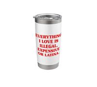 Everything I Love is Illegal Expensive Or Latina Men Boys Stainless Steel Insulated Tumbler