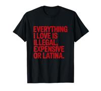 Everything I Love is Illegal Expensive Or Latina Men Boys T-Shirt