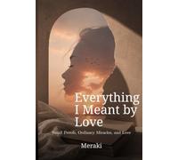 Everything I Meant by Love: Small Proofs, Ordinary Miracles, and Love