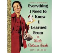 Everything I Need To Know I Learned From a Little Golden Book (Little Golden Books (Random House)): An Inspirational Gift Book