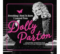 Everything I Need to Know I Learned from Dolly Parton: Country Wisdom for Life's Little Challenges