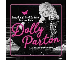 Everything I Need to Know I Learned from Dolly Parton: Country Wisdom for Life's Little Challenges