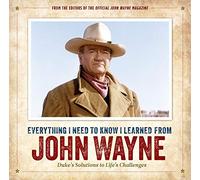 Everything I Need to Know I Learned from John Wayne: Duke’s Solutions to Life’s Challenges