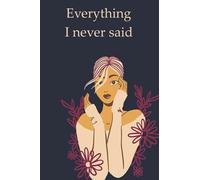 Everything I never said: Notebook to Explain your feelings/ A Daily Diary for Women & Girls to Practice Gratitude, Meditation, and Breathing and to Relax & Reduce Stress and Anxiety.