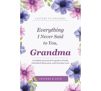 Everything I Never Said to You, Grandma: A Guided Journal of Unspoken Words, Cherished Memories, and Overdue Love