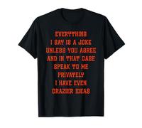 Everything I Say is A Joke Unless T-Shirt
