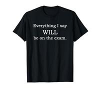 Everything I Say Will Be On The Exam Funny Teacher T-Shirt