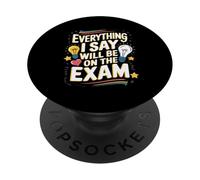 Everything I Say Will Be On The Exam Quote PopSockets Adhesive PopGrip