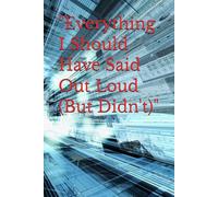 "Everything I Should Have Said Out Loud (But Didn't)"