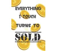 Everything I Touch Turns to Sold: A fun gift for a salesperson, sales manager, real estate agent, notebook, journal (diary) for a sales ... account manager, 6x9, 100 Lined Pages