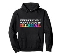Everything I Want To Do Is Illegal Funny Slogan Sarcasm Pullover Hoodie