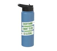 Everything I Want to Do is Illegal Stainless Steel Insulated Water Bottle