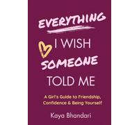 EVERYTHING I WISH SOMEONE TOLD ME: A Girl’s Guide to Friendship, Confidence & Being Yourself