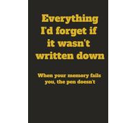 Everything I'd forget if it wasn't written down: When your memory fails you, the pen doesn't