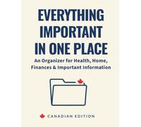 Everything Important In One Place: An Organizer for Health, Home, Finances & Emergency Preparedness, Canadian Edition