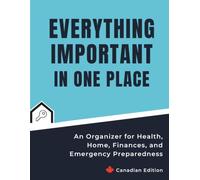 Everything Important In One Place: An Organizer for Health, Home, Finances & Emergency Preparedness, Canadian Edition
