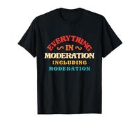 Everything In Moderation Including Moderation Funny T-Shirt