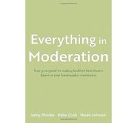 Everything in Moderation: Your go-to guide for making healthier food choices based on your homeopathic constitution
