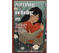 Everything Including My Heart: A Poetic Anthology for Heartbreak, Grief, and Moving On