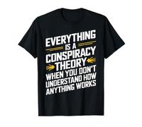 Everything Is A Conspiracy Theory When You Don't Understand T-Shirt