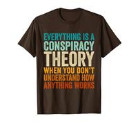 Everything is A Conspiracy Theory When You Don't Understand T-Shirt, Men, Brown, Small