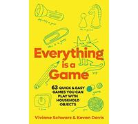 Everything is a Game: 97 Quick & Easy Games You Can Play with Household Objects
