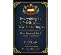 Everything Is a Privilege: There Are No Rights Power, Law, and the Fragile Illusion of Entitlement