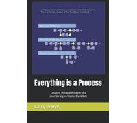 Everything is a Process: Lessons, Wit and Wisdom of a Lean Six Sigma Master Black Belt