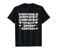 Everything is Absolutely Completely Totally Under Control T-Shirt