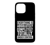 Everything is Absolutely Completely Under Control Case for iPhone 13 Pro Max