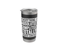 Everything is Absolutely Completely Under Control Stainless Steel Insulated Tumbler