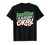Everything is Already Okay Calming Message Reminder - T-Shirt