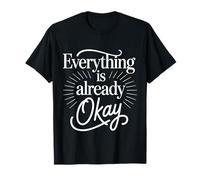 Everything is Already Okay Calming Message Reminder - T-Shirt