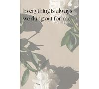 Everything Is Always Working Out for Me: A Law of Attraction Journal
