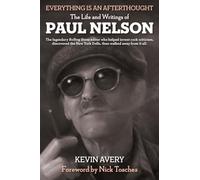 EVERYTHING IS AN AFTERTHOUGHT: THE LIFE AND WRITINGS OF PAUL NELSON