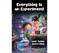 Everything Is an Experiment!: Louis’ Totally Secret Diary: A Funny Comic-Style Kids Book About School, Crazy Experiments, AI Ideas and Chaos