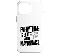 Everything Is Better With Mayonnaise Case for iPhone 16 Pro Max