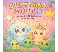 EVERYTHING IS CUTE 1: Cute Coloring Book For Everyone