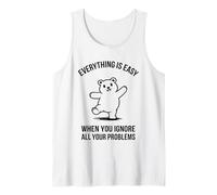 Everything is Easy When You Ignore All Your Problems - Funny Tank Top