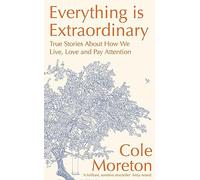 Everything is Extraordinary: True stories about how we live, love and pay attention