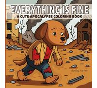 EVERYTHING IS FINE: A Cute Apocalypse Coloring Book