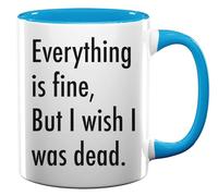 Everything is Fine But I Wish I was Dead Ceramic Tea Coffee Mug Light Blue