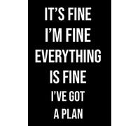Everything is Fine I've Got a plan : funny notebook to make coworker laugh