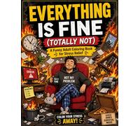 Everything is Fine (Totally Not): A Hilariously Sarcastic Adult Coloring Book for Stress Relief | Funny Relatable Scenes for Overworked Souls (Book 1) (The Chaos & Coffee Series)