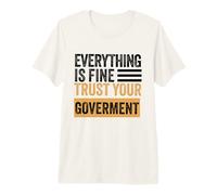 Everything is fine Trust Your Government Politics Sarcasm Premium T-Shirt