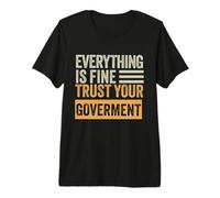 Everything is fine Trust Your Government Politics Sarcasm Premium T-Shirt
